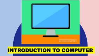 INTRODUCTION TO COMPUTER
 