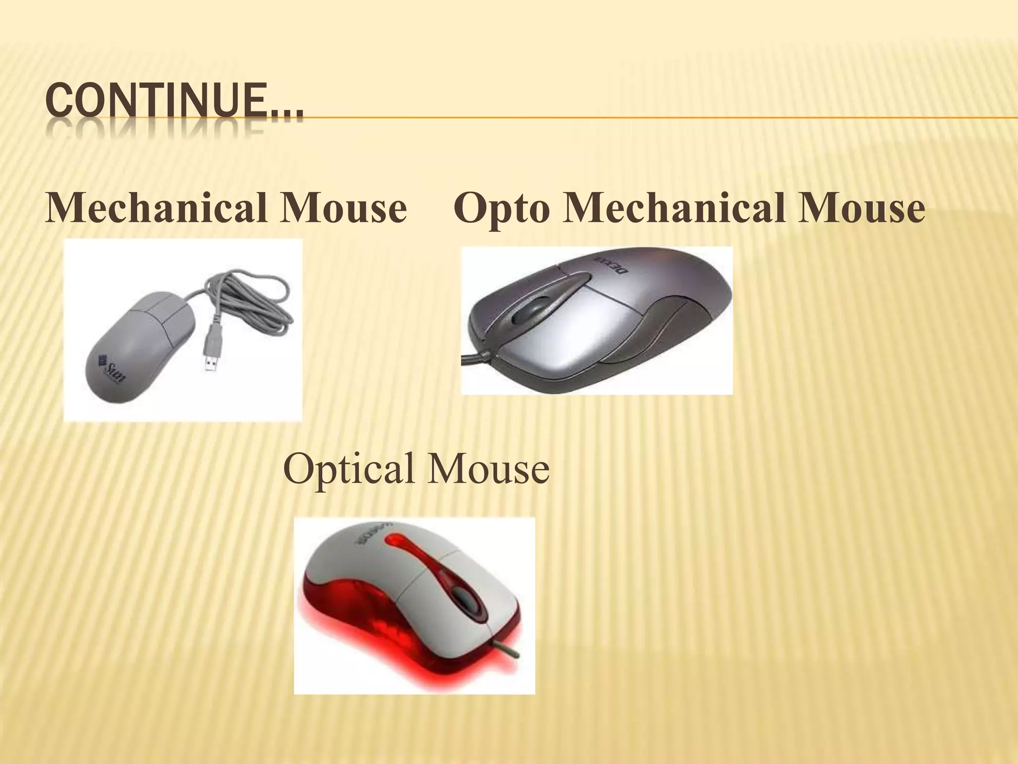 CONTINUE…
Mechanical Mouse Opto Mechanical Mouse
Optical Mouse
 