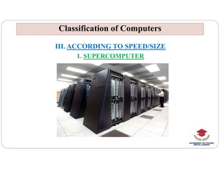Classification of Computers
Classification of Computers
III. ACCORDING TO SPEED/SIZE
1. SUPERCOMPUTER
 