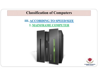 Classification of Computers
Classification of Computers
III. ACCORDING TO SPEED/SIZE
2. MAINFRAME COMPUTER
 