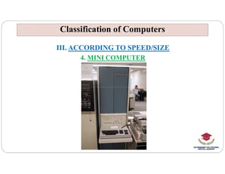 Classification of Computers
Classification of Computers
III. ACCORDING TO SPEED/SIZE
4. MINI COMPUTER
 