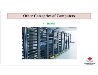 Other Categories of Computers
Other Categories of Computers
1. Server
 