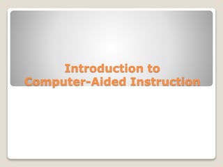 Introduction to
Computer-Aided Instruction
 