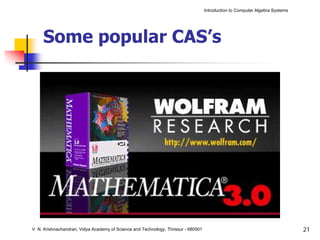 Introduction to Computer Algebra Systems




     Some popular CAS’s




V. N. Krishnachandran, Vidya Academy of Science and Technology, Thrissur - 680501                                              21
 