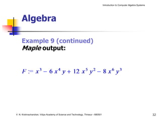 Introduction to Computer Algebra Systems




     Algebra

     Example 9 (continued)
     Maple output:




V. N. Krishnachandran, Vidya Academy of Science and Technology, Thrissur - 680501                                              32
 