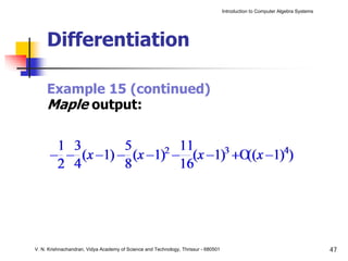 Introduction to Computer Algebra Systems




     Differentiation

     Example 15 (continued)
     Maple output:




V. N. Krishnachandran, Vidya Academy of Science and Technology, Thrissur - 680501                                              47
 