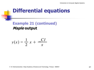 Introduction to Computer Algebra Systems




     Differential equations

     Example 21 (continued)
     Maple output




V. N. Krishnachandran, Vidya Academy of Science and Technology, Thrissur - 680501                                              61
 