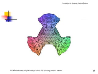 Introduction to Computer Algebra Systems




V. N. Krishnachandran, Vidya Academy of Science and Technology, Thrissur - 680501                                              87
 