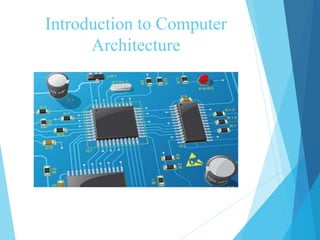 Introduction to Computer
Architecture
 