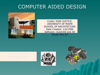 COMPUTER AIDED DESIGN  Credit: MIKE JUSTICE, UNIVERSITY OF MIAMI SCHOOL OF ARCHITECTURE Date Created: 1/5/1999 Software: AutoCAD and 3D Studio Max R2 Towards Virtual Manufacturing 