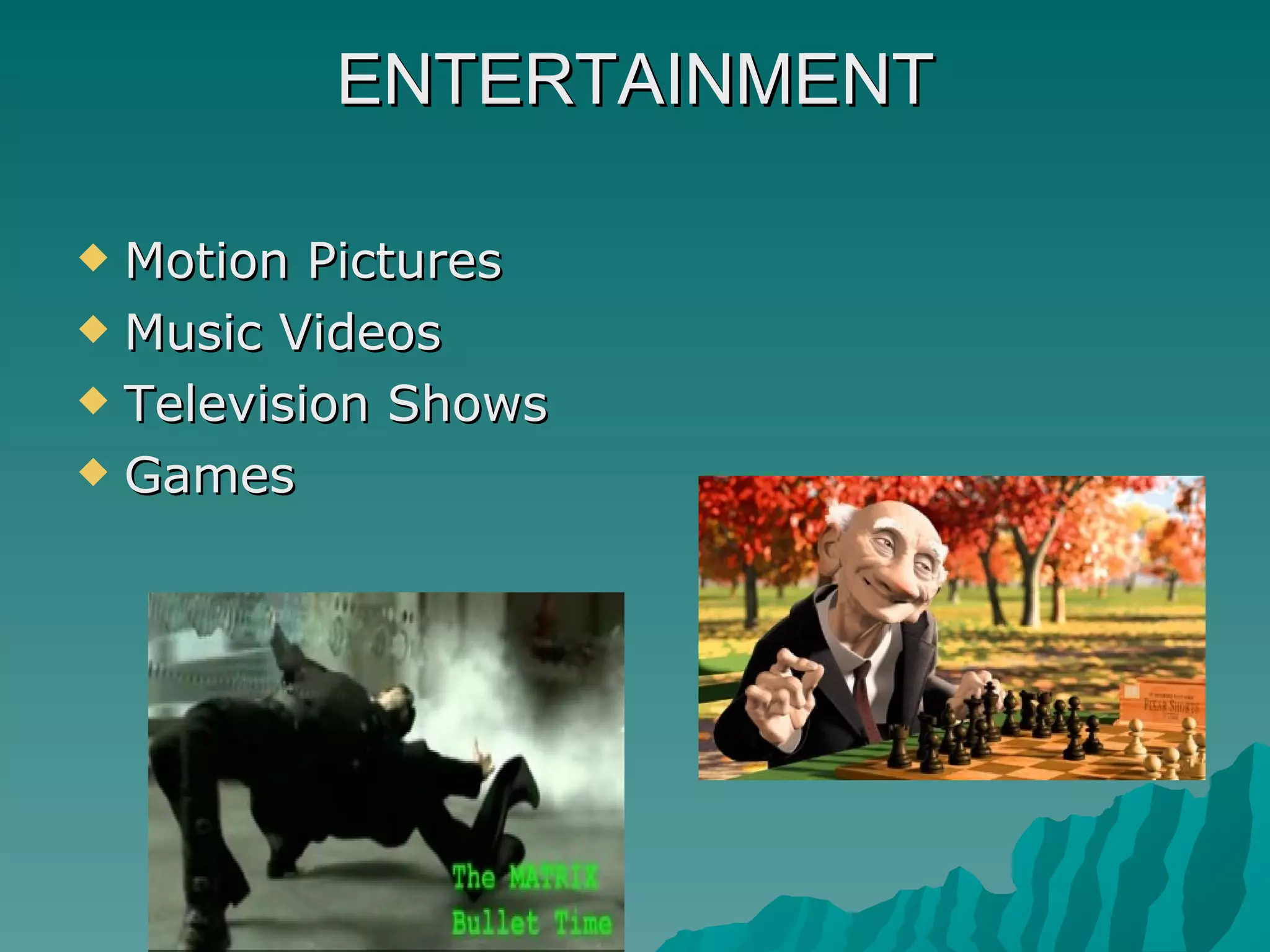 ENTERTAINMENT Motion Pictures Music Videos Television Shows Games 