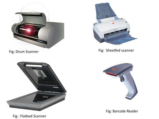 Fig: Drum Scanner Fig: Sheetfed scanner
Fig : Flatbed Scanner
Fig: Barcode Reader
 