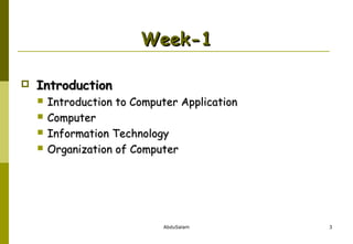 Week-1


Introduction





Introduction to Computer Application
Computer
Information Technology
Organization of Computer

AbduSalam

3

 