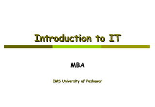 Introduction to IT
MBA
IMS University of Peshawar

 