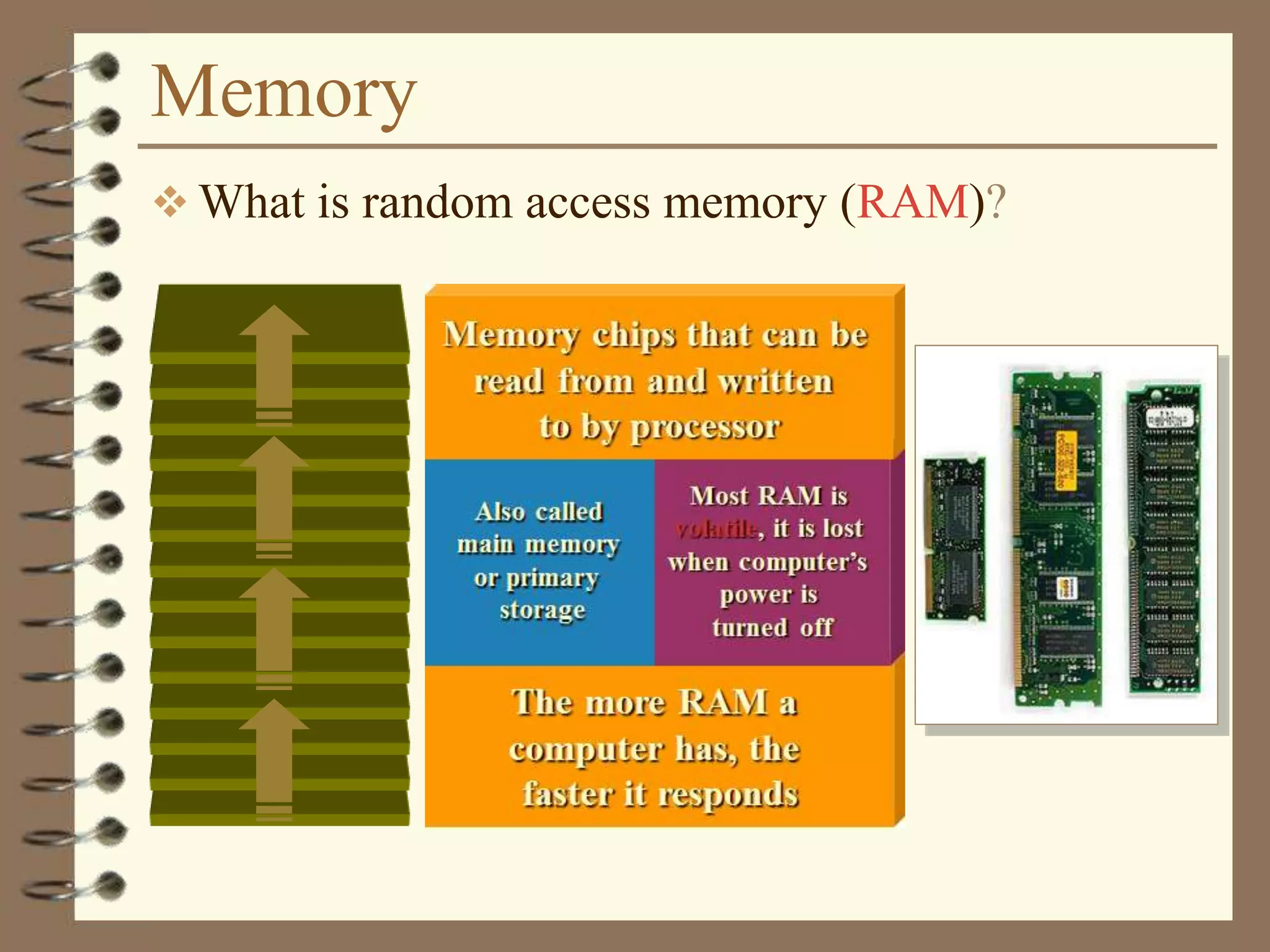 Memory
 What is random access memory (RAM)?
 