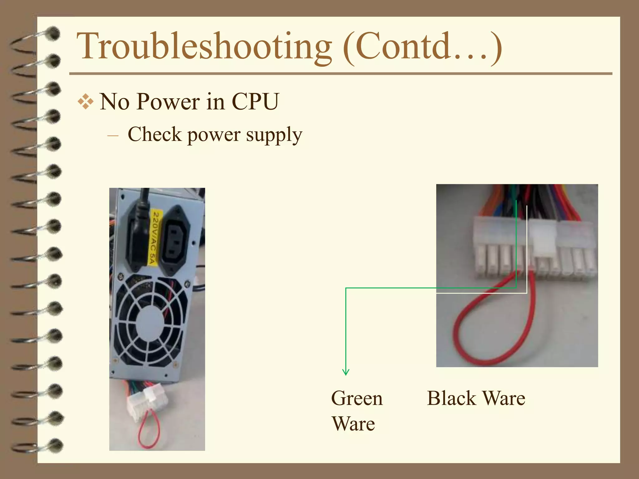 Troubleshooting (Contd…)
 No Power in CPU
– Check power supply
Green
Ware
Black Ware
 