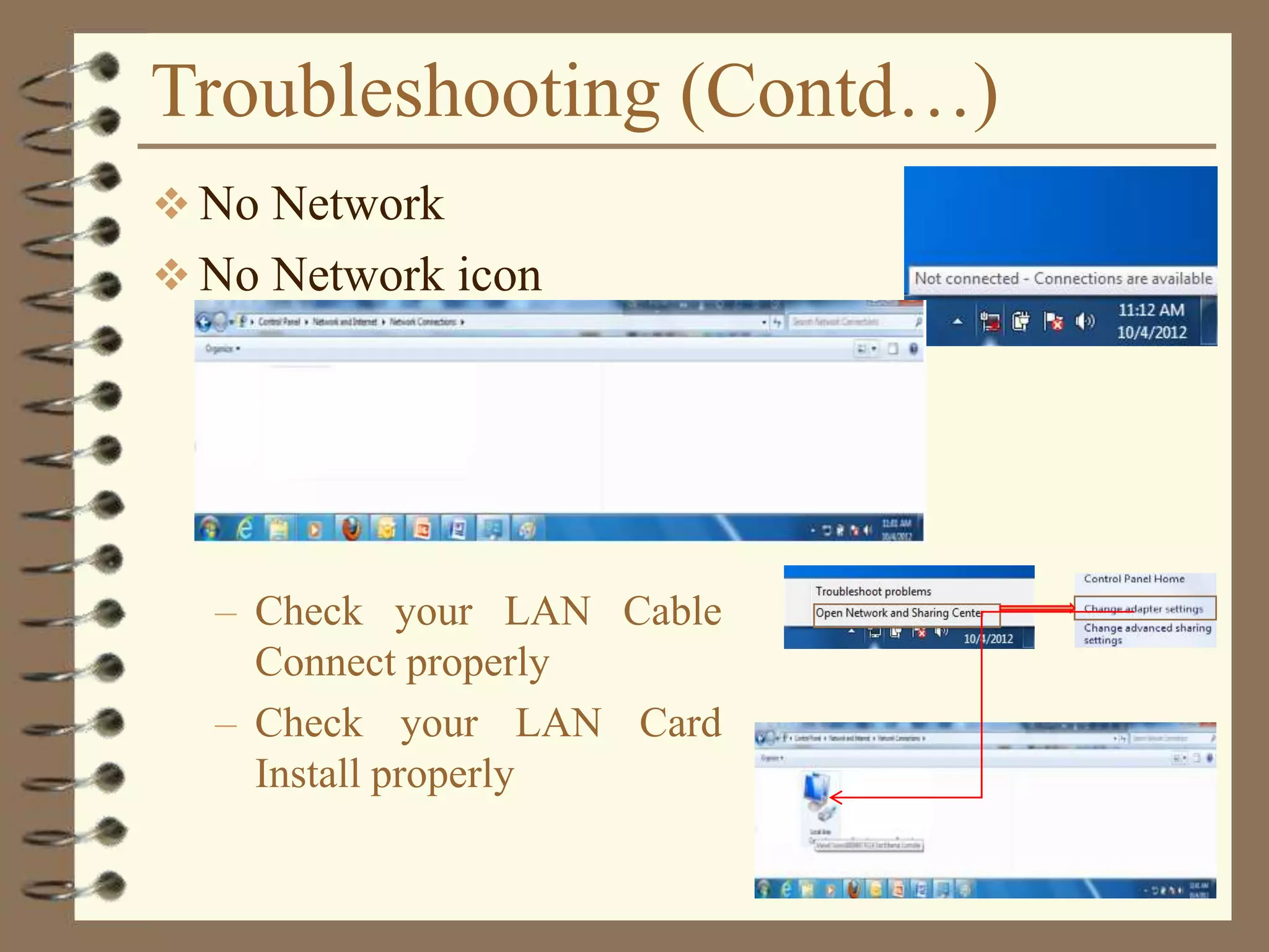 Troubleshooting (Contd…)
 No Network
 No Network icon
– Check your LAN Cable
Connect properly
– Check your LAN Card
Install properly
 