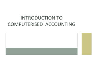INTRODUCTION TO
COMPUTERISED ACCOUNTING
 