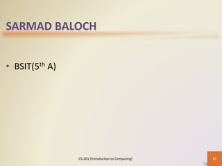 SARMAD BALOCH
• BSIT(5th A)
37CS-201 (Introduction to Computing)
 