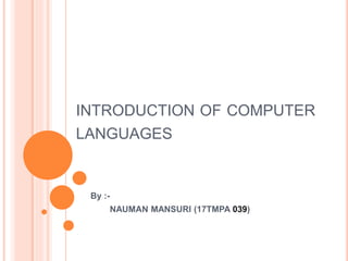 INTRODUCTION OF COMPUTER
LANGUAGES
By :-
NAUMAN MANSURI (17TMPA 039)
 
