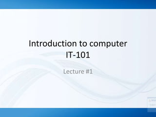 Introduction to computer
IT-101
Lecture #1
 