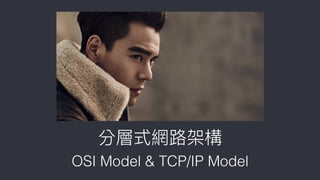 分層式網路路架構
OSI Model & TCP/IP Model
 