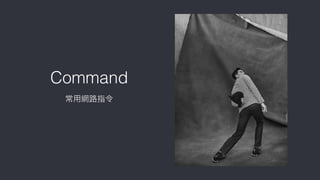 Command
常⽤用網路路指令
 