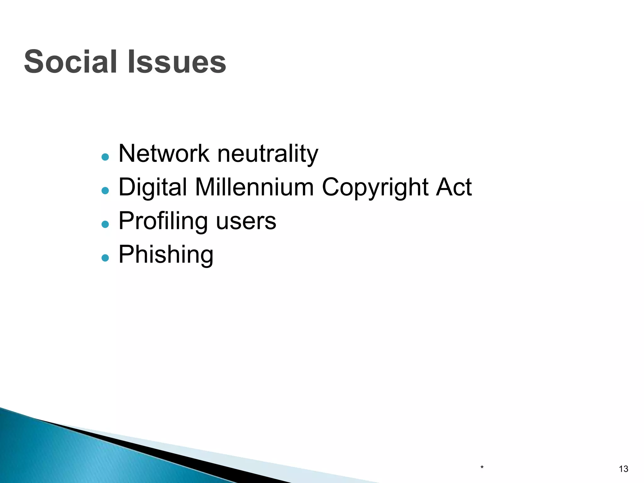 ● Network neutrality
● Digital Millennium Copyright Act
● Profiling users
● Phishing
* 13
Social Issues
 
