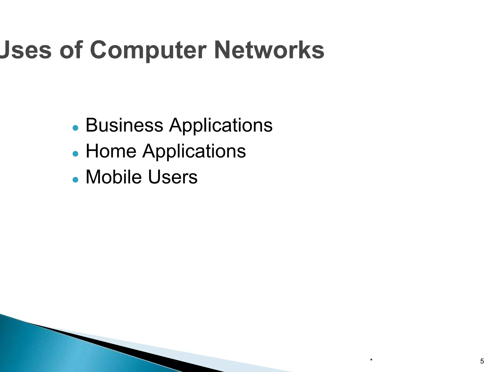 ● Business Applications
● Home Applications
● Mobile Users
* 5
Uses of Computer Networks
 