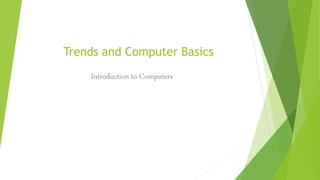 Trends and Computer Basics
Introduction to Computers
 