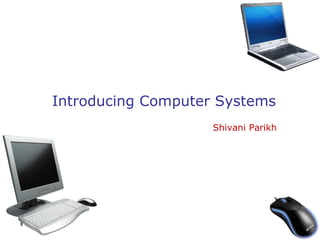 Introducing Computer Systems Shivani Parikh 