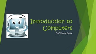 Introduction to
Computers
By Chinmay Shelke
 