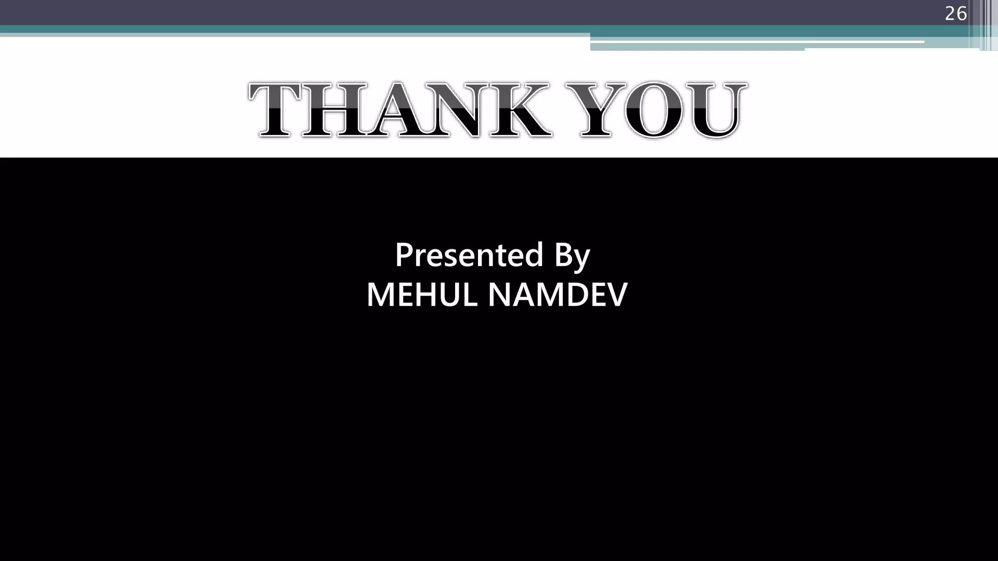 Presented By
MEHUL NAMDEV
26
 