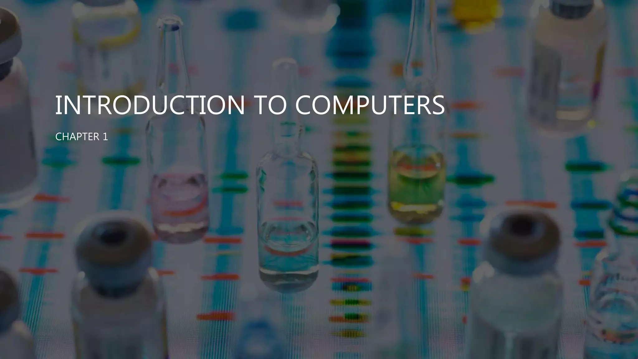 INTRODUCTION TO COMPUTERS
CHAPTER 1
 