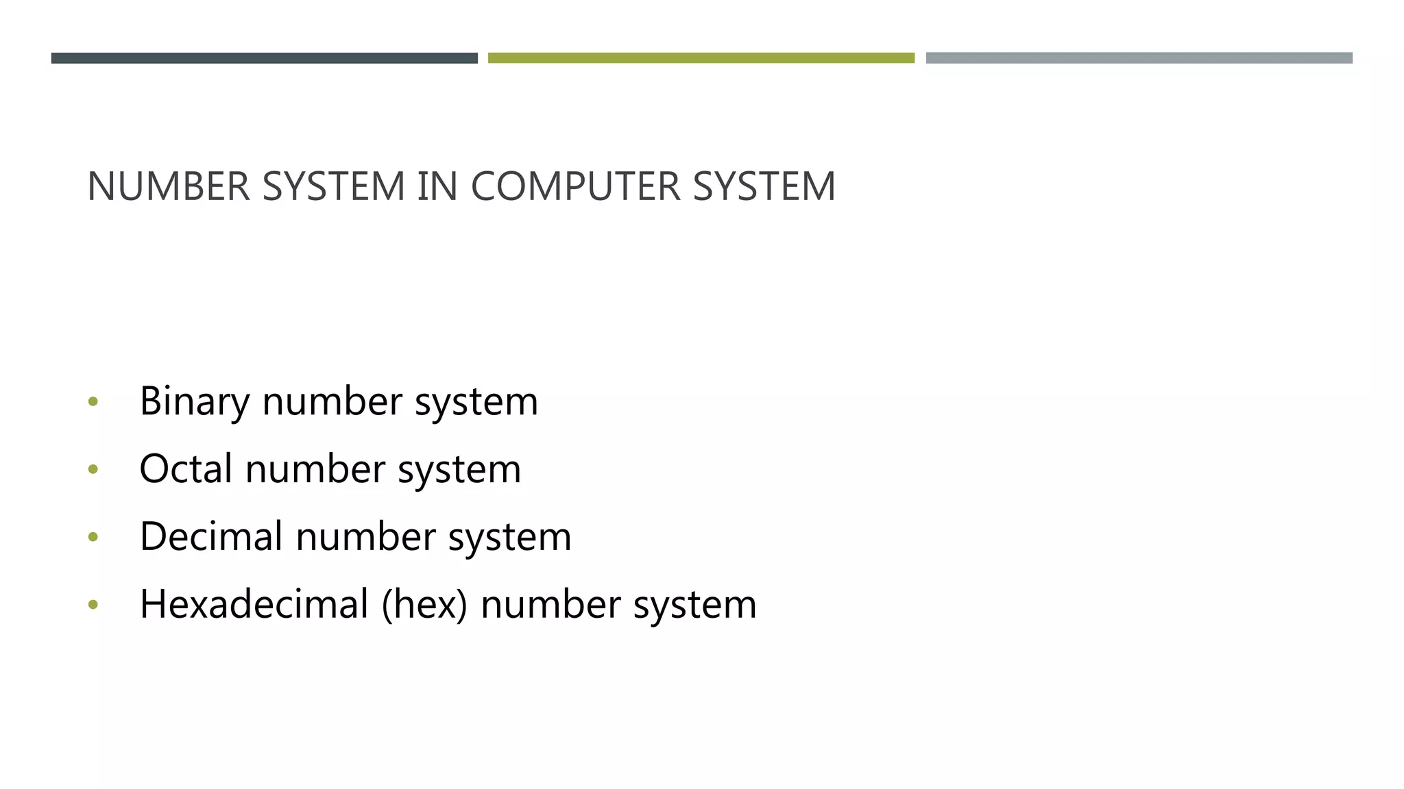 NUMBER SYSTEM IN COMPUTER SYSTEM
• Binary number system
• Octal number system
• Decimal number system
• Hexadecimal (hex) number system
 