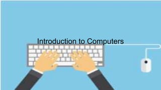 Introduction to Computers
 