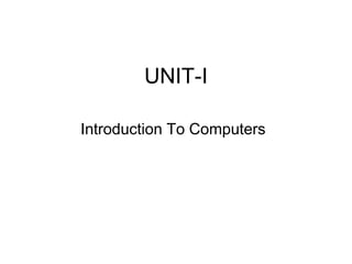 UNIT-I
Introduction To Computers
 