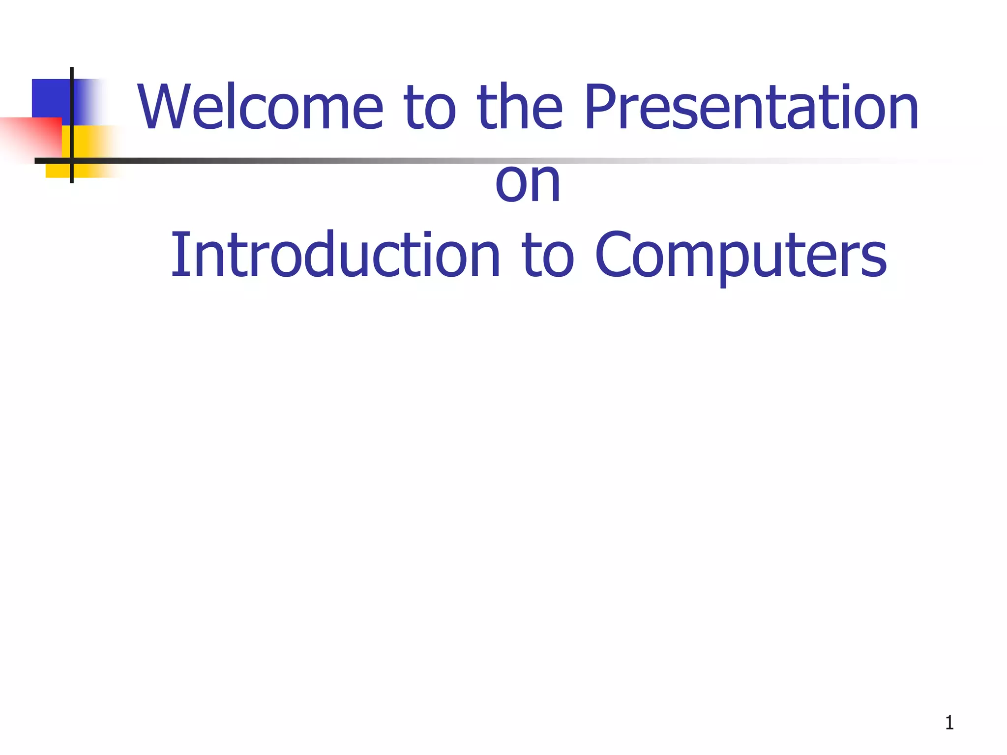 1
Welcome to the Presentation
on
Introduction to Computers
 