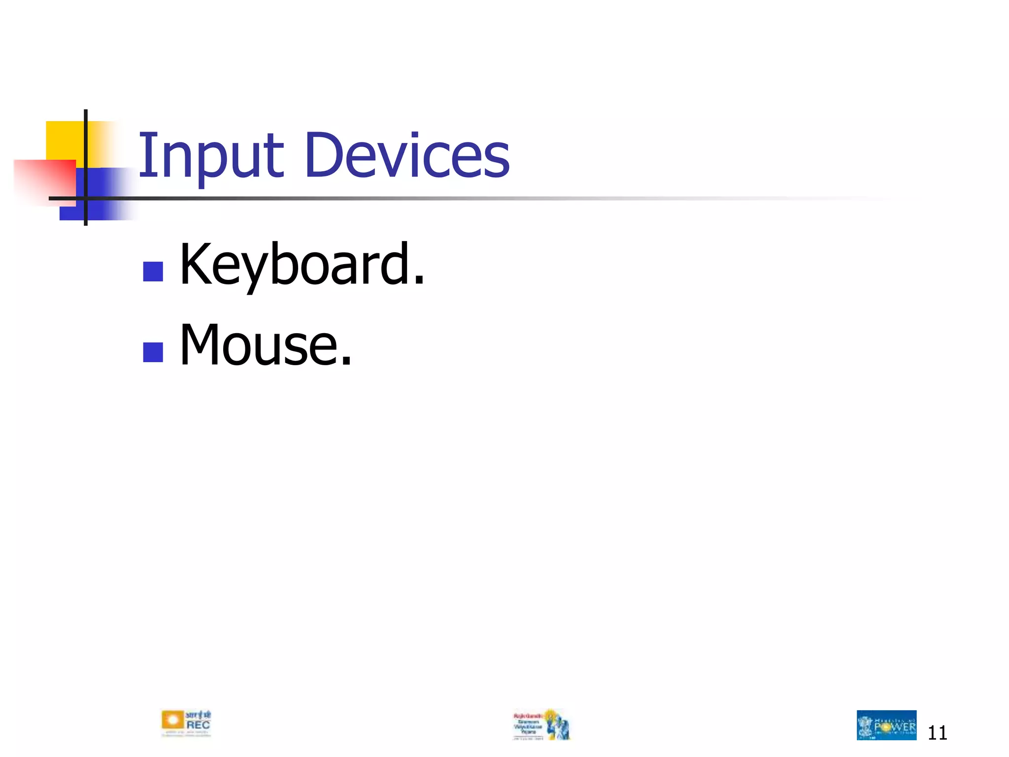 11
Input Devices
 Keyboard.
 Mouse.
 