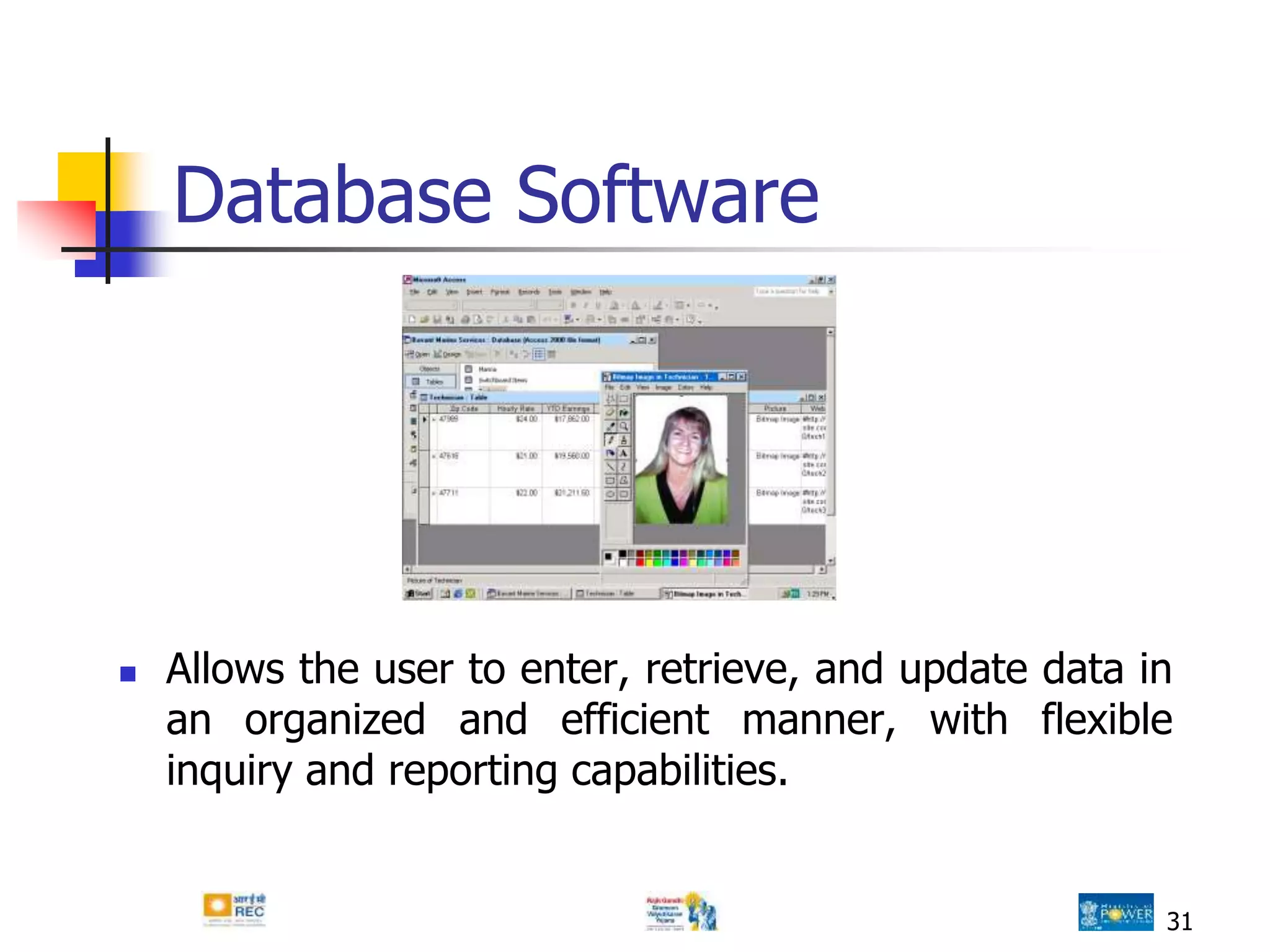 31
Database Software
 Allows the user to enter, retrieve, and update data in
an organized and efficient manner, with flexible
inquiry and reporting capabilities.
 