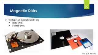 Magnetic Disks
50
➢Two types of magnetic disks are
▪ Hard Disk
▪ Floppy Disk
Prof. Dr. K. Adisesha
 