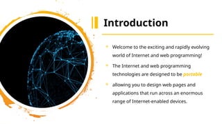 4
Introduction
 Welcome to the exciting and rapidly evolving
world of Internet and web programming!
 The Internet and web programming
technologies are designed to be portable
 allowing you to design web pages and
applications that run across an enormous
range of Internet-enabled devices.
 