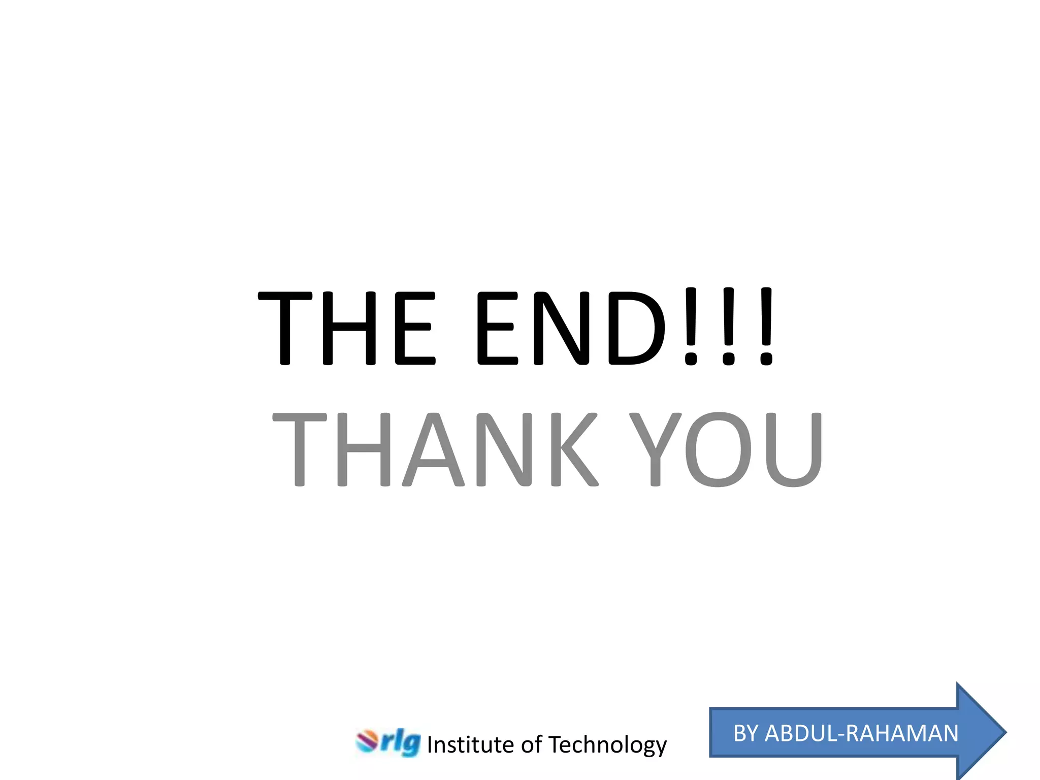 THE END!!!
THANK YOU
Institute of Technology

BY ABDUL-RAHAMAN

 