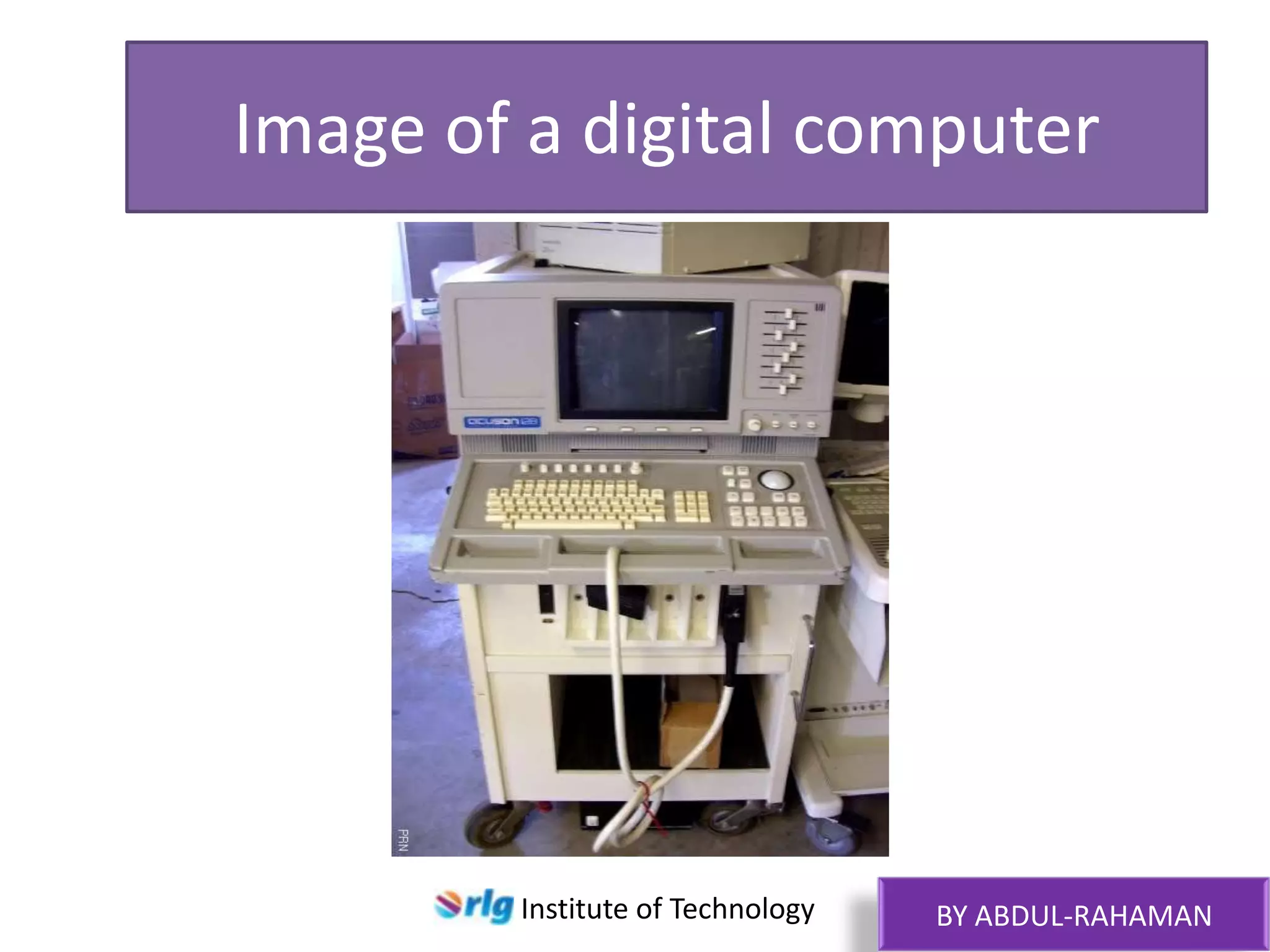 Image of a digital computer

Institute of Technology

BY ABDUL-RAHAMAN

 
