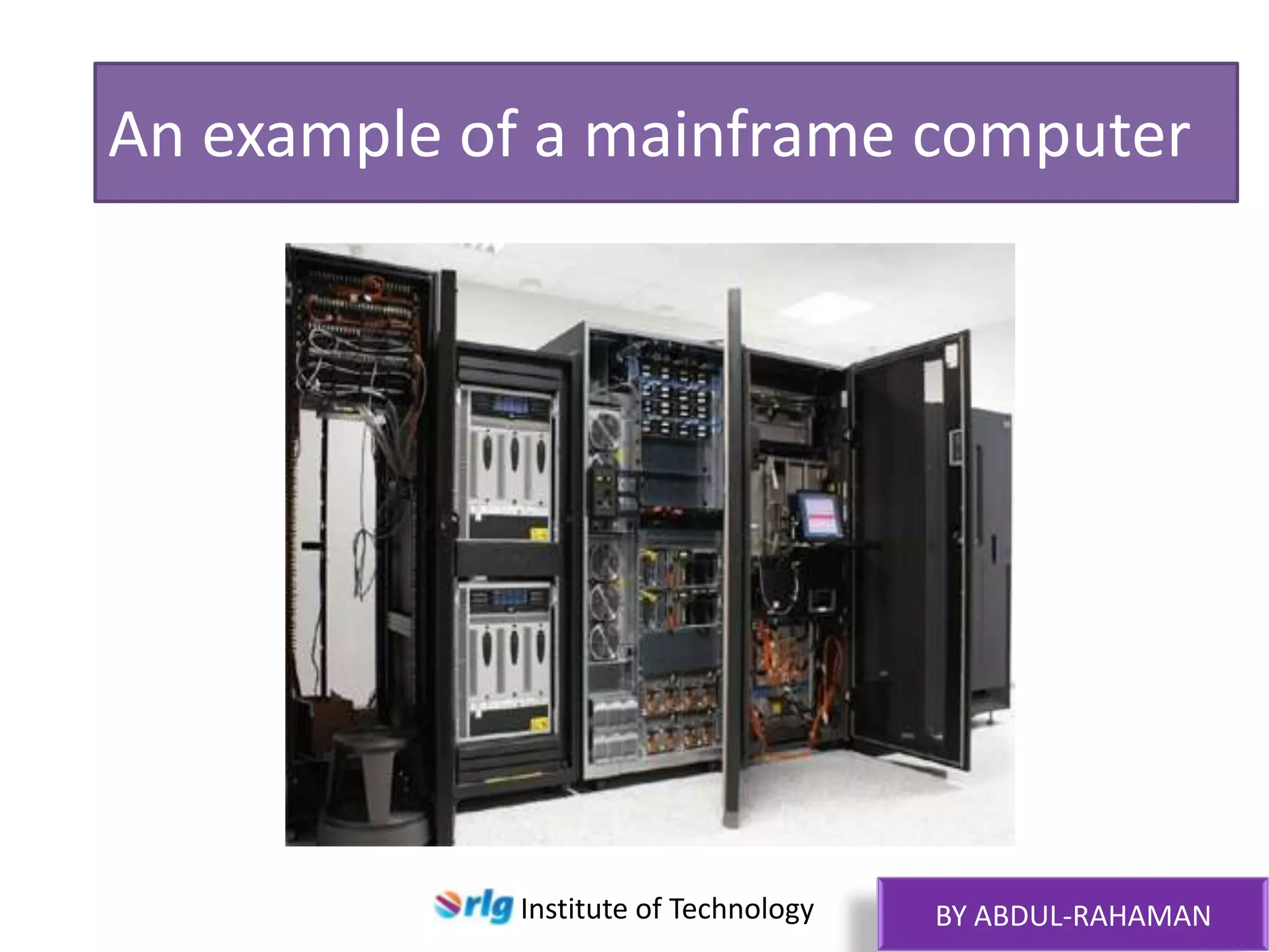An example of a mainframe computer

Institute of Technology

BY ABDUL-RAHAMAN

 