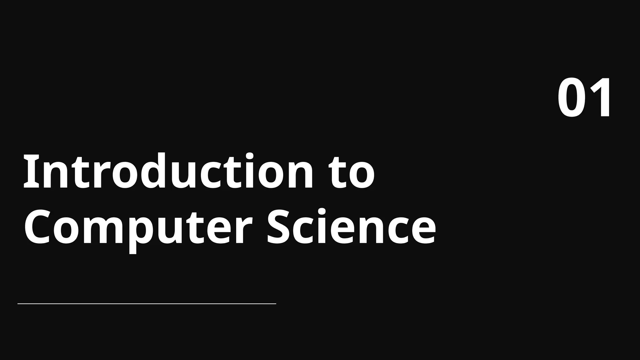 Introduction to
Computer Science
01
 