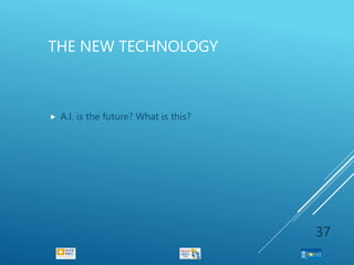 THE NEW TECHNOLOGY
 A.I. is the future? What is this?
37
 