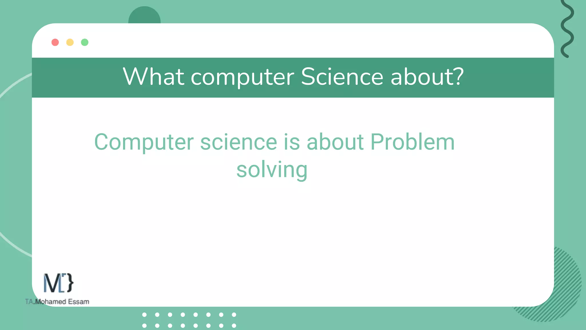 What computer Science about?
Computer science is about Problem
solving
 