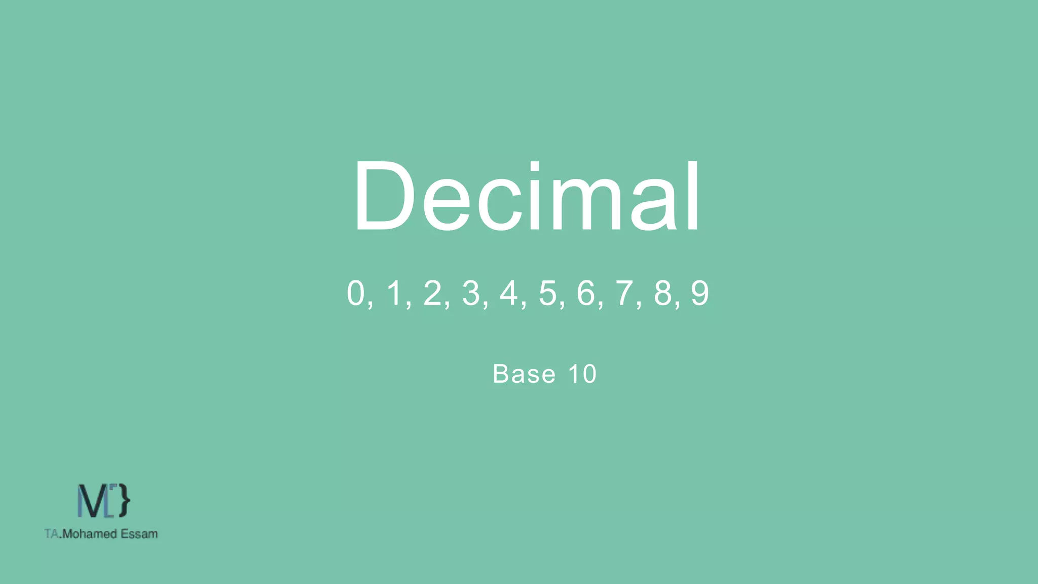 decimal
0, 1, 2, 3, 4, 5, 6, 7, 8, 9
Base 10
Decimal
0, 1, 2, 3, 4, 5, 6, 7, 8, 9
Base 10
 