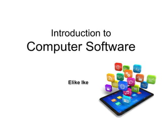 Introduction to
Computer Software
Elike Ike
 